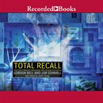 Total recall. How the E-Memory Revolution Will Change Everything cover image