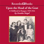 Upon the head of the goat. A Childhood in Hungary 1939-1944 cover image