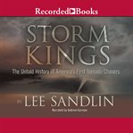 Storm kings. The Untold History of America's First Tornado Chasers cover image