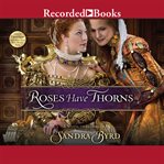 Roses have thorns. A Novel of Elizabeth I cover image