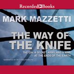 The way of the knife : the CIA, a secret army, and a war at the ends of the Earth cover image