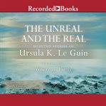The unreal and the real, vol 1. Selected Stories of Ursula K. Le Guin Volume One: Where on Earth cover image