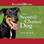 The second chance dog. A Love Story cover image