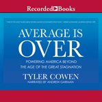 Average is over : powering America beyond the age of the great stagnation cover image