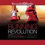 The running revolution. How to Run Faster, Farther, and Injury-Freefor Life cover image
