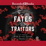 Fates and traitors. A Novel of John Wilkes Booth cover image