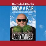 Grow a pair : how to stop being a victim and take back your life, your business, and your sanity cover image