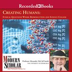 Creating humans : ethical questions where reproduction and science collide cover image