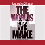 The worlds we make cover image