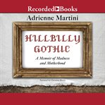 Hillbilly gothic. A Memoir of Madness and Motherhood cover image