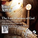 The lost warriors of god. The True History of the Knights Templar cover image