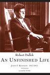 An unfinished life. John F. Kennedy, 1917-1963 cover image