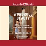 Wondrous beauty : the life and adventures of Elizabeth Patterson Bonaparte cover image