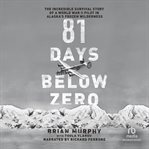 81 days below zero. The Incredible Survival Story of a World War II Pilot in Alaska's Frozen Wilderness cover image