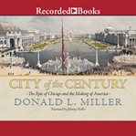 City of the century : the epic of Chicago and the making of America cover image