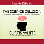 The science delusion. Asking the Big Questions in a Culture of Easy Answers cover image