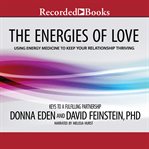 The energies of love. Using Energy Medicine to Keep Your Relationship Thriving cover image