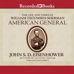 American general. The Life and Times of William Tecumseh Sherman cover image
