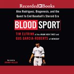 Blood sport. A-Rod and the Quest to End Baseball's Steroid Era cover image