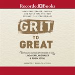 Grit to great. How Perseverance, Passion, and Pluck Take You from Ordinary to Extraordinary cover image