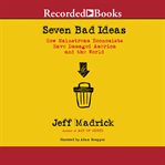 Seven bad ideas. How Mainstream Economists Have Damaged America and the World cover image