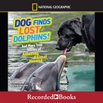 Dog finds lost dolphins! : and more true stories of amazing animal heroes cover image
