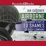 Airborne. The Combat Story of Ed Shames of Easy Company cover image