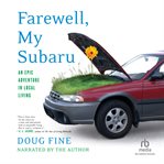 Farewell, my subaru. One Man's Search for Happiness Living Green Off the Grid cover image