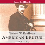 American brutus : John Wilkes Booth and the Lincoln conspiracies cover image