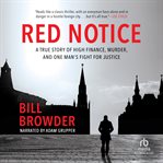 Red notice. A True Story of High Finance, Murder, and One Man's Fight for Justice cover image