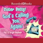 Sister Betty! God's calling you! cover image