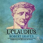 I, Claudius : from the autobiography of Tiberius Claudius born 10 bornc. murdered and deified a.d. 54 cover image