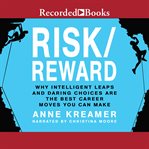 Risk/reward. Why Intelligent Leaps and Daring Choices Are the Best Career Moves You Can Make cover image