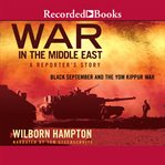 War in the middle east. A Reporter's Story: Black September and the Yom Kippur War cover image