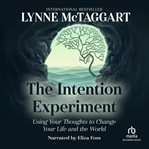 The intention experiment. Using Your Thoughts to Change Your Life and the World cover image