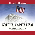 Gotcha capitalism : how hidden fees rip you off every day-and what you can do about it cover image