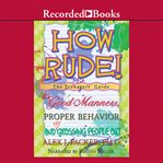 How rude!. The Teenagers' Guide to Good Manners, Proper Behavior, and Not Grossing People Out cover image
