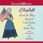 Elizabeth leads the way. Elizabeth Cady Stanton and the Right to Vote cover image