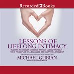 Lessons of lifelong intimacy : building a stronger marriage without losing yourself--the 9 principles of a balanced and happy relationship cover image