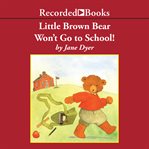 Little brown bear won't go to school! cover image