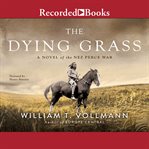 The dying grass. A Novel of the Nez Perce War cover image