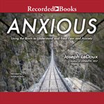 Anxious. Using the Brain to Understand and Treat Fear and Anxiety cover image