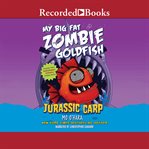 My big fat zombie goldfish : Jurassic Carp cover image