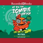 My big fat zombie goldfish : live and let swim cover image