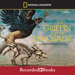 The griffin and the dinosaur. How Adrienne Mayor Discovered a Fascinating Link Between Myth and Science cover image
