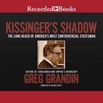 Kissinger's shadow. The Long Reach of America's Most Controversial Statesman cover image