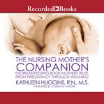 The nursing mother's companion. The Breastfeeding Book Mothers Trust, from Pregnancy through Weaning cover image