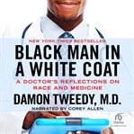 Black man in a white coat. A Doctor's Reflections on Race and Medicine cover image