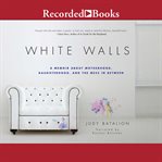 White walls. A Memoir About Motherhood, Daughterhood, and the Mess in Between cover image