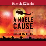 A noble cause : American battlefield victories in Vietnam cover image